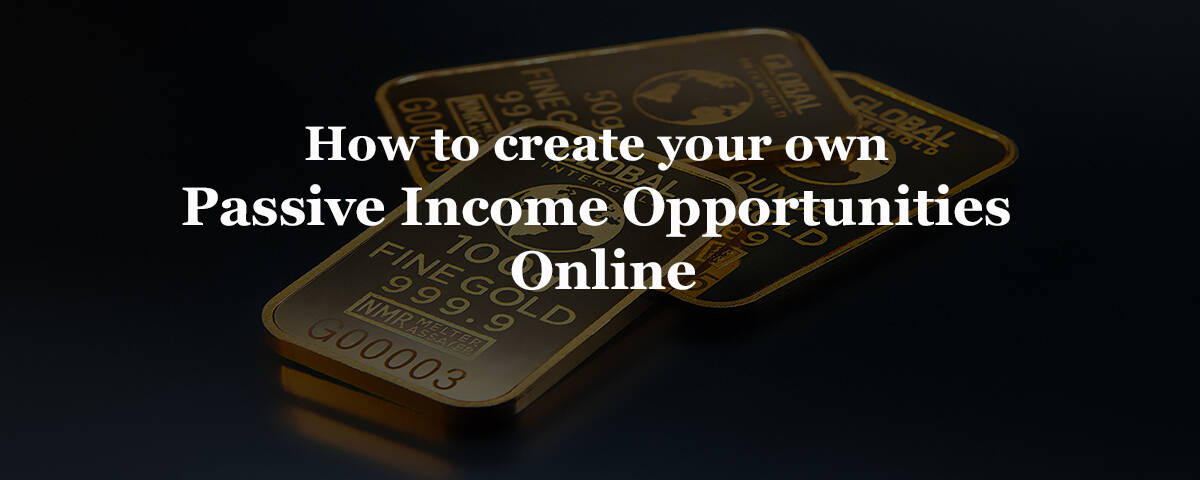 How to create your own Passive income opportunities Online.
